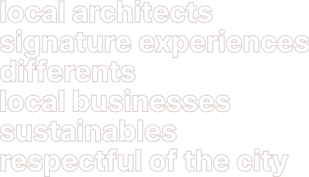 local architects
signature experiences
differents
local businesses
sustainables